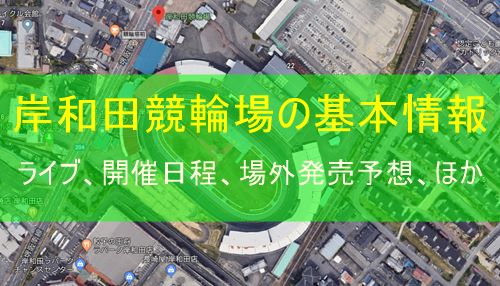 岸和田競輪場（大阪府）の基本情報とライブ、開催日程、場外発売、予想ほか